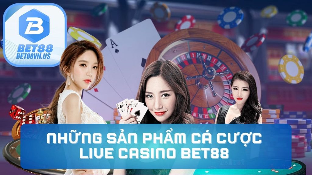 Những sản phẩm cá cược Live Casino Bet88 