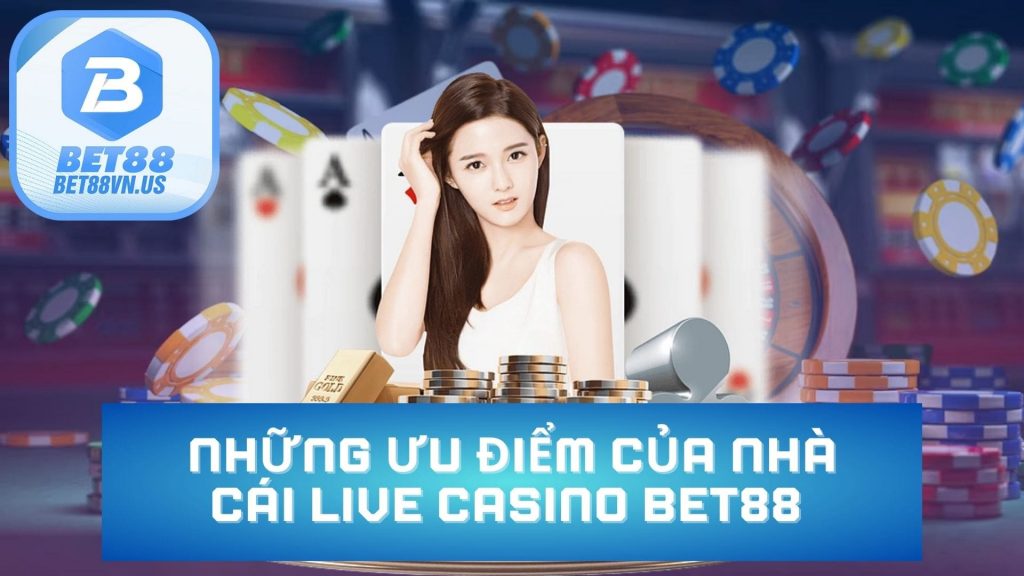 Những ưu điểm của nhà cái Live Casino Bet88 