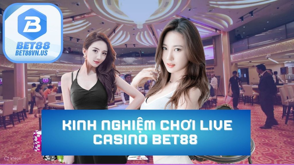Kinh nghiệm chơi Live Casino Bet88 