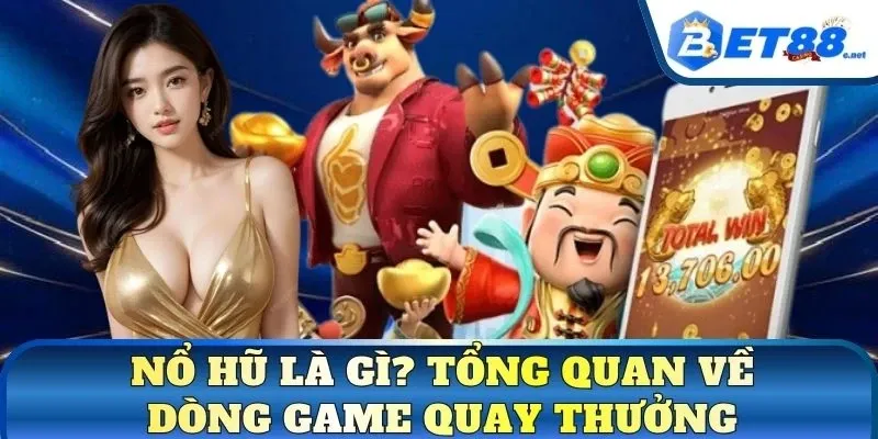 Nổ hũ là gì? Tổng quan về dòng game quay thưởng